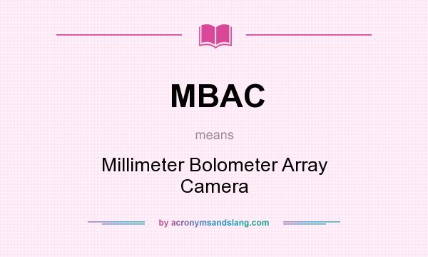 What does MBAC mean? It stands for Millimeter Bolometer Array Camera