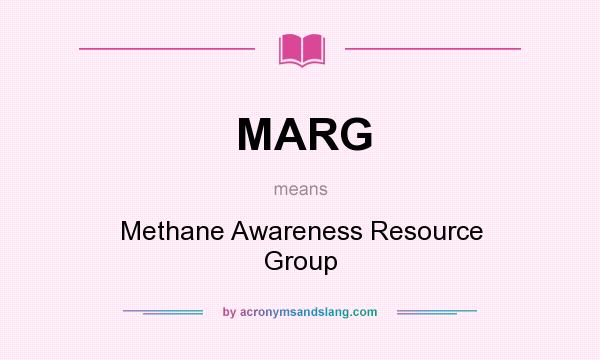 What does MARG mean? It stands for Methane Awareness Resource Group