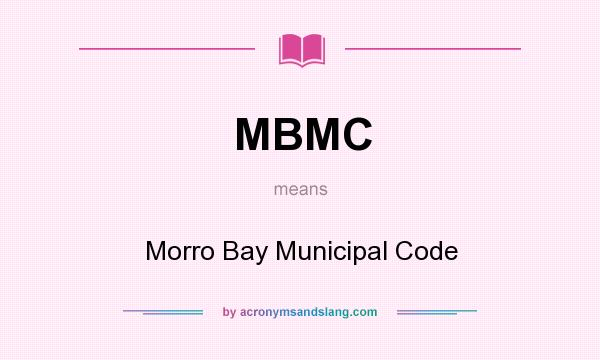What does MBMC mean? It stands for Morro Bay Municipal Code