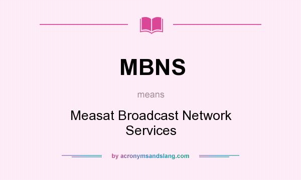 What does MBNS mean? It stands for Measat Broadcast Network Services