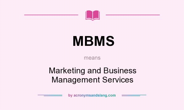 What does MBMS mean? It stands for Marketing and Business Management Services