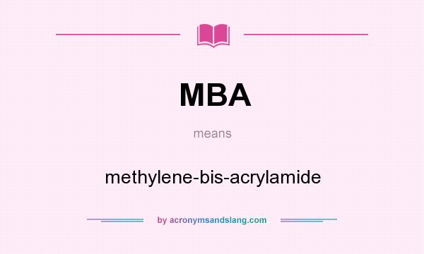 What does MBA mean? It stands for methylene-bis-acrylamide