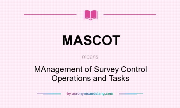 What does MASCOT mean? It stands for MAnagement of Survey Control Operations and Tasks