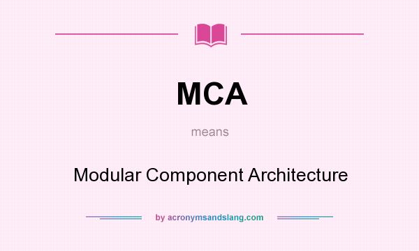 What does MCA mean? It stands for Modular Component Architecture
