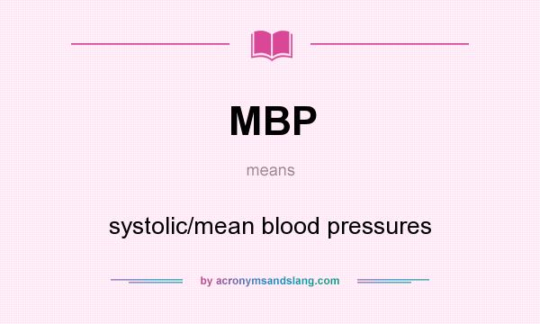 What does MBP mean? It stands for systolic/mean blood pressures