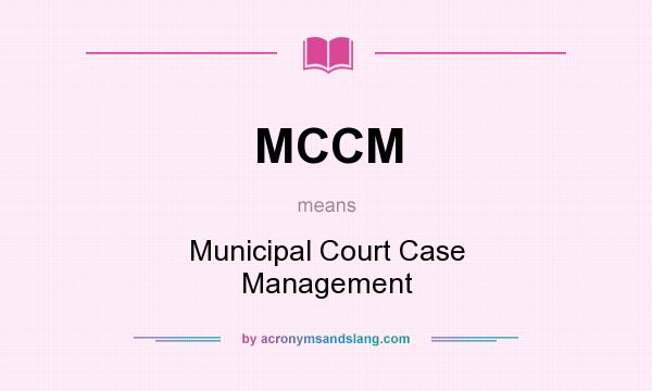 What does MCCM mean? It stands for Municipal Court Case Management