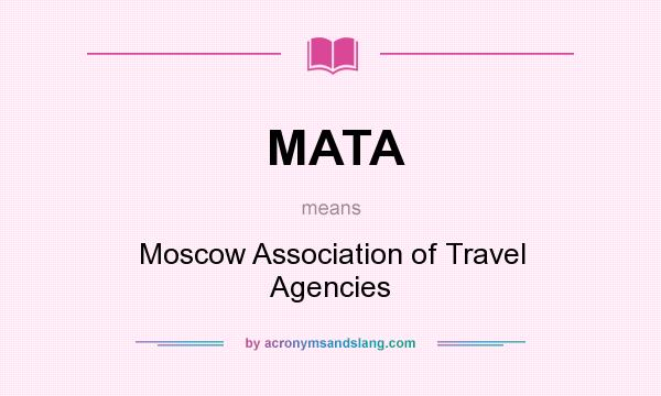 What does MATA mean? It stands for Moscow Association of Travel Agencies