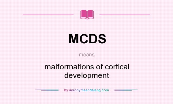 What does MCDS mean? It stands for malformations of cortical development