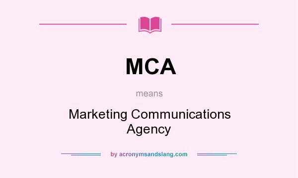 What does MCA mean? It stands for Marketing Communications Agency