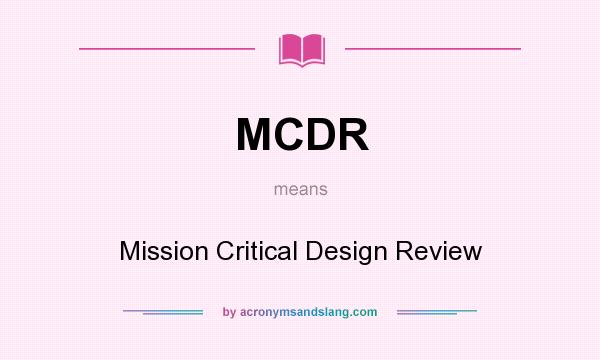 What does MCDR mean? It stands for Mission Critical Design Review
