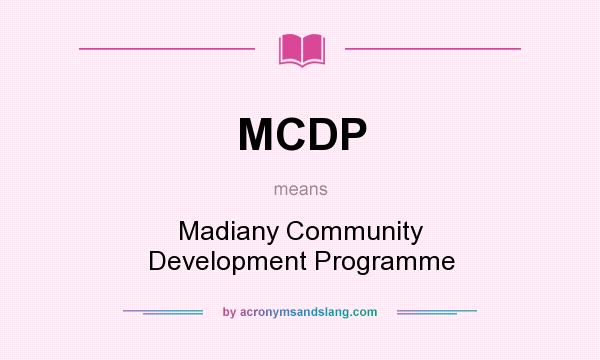 What does MCDP mean? It stands for Madiany Community Development Programme