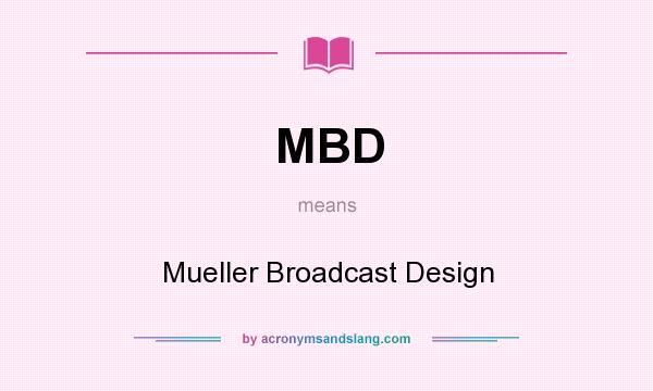 What does MBD mean? It stands for Mueller Broadcast Design