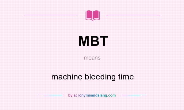 What does MBT mean? It stands for machine bleeding time