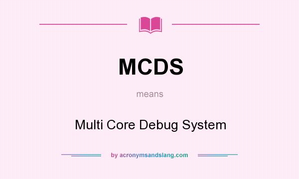 What does MCDS mean? It stands for Multi Core Debug System