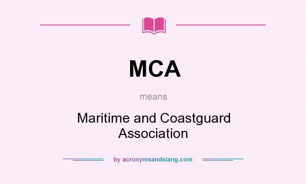 What does MCA mean? It stands for Maritime and Coastguard Association