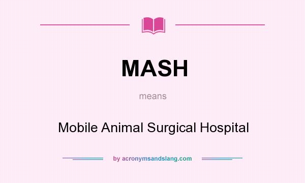 What does MASH mean? It stands for Mobile Animal Surgical Hospital