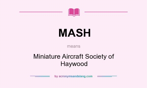 What does MASH mean? It stands for Miniature Aircraft Society of Haywood