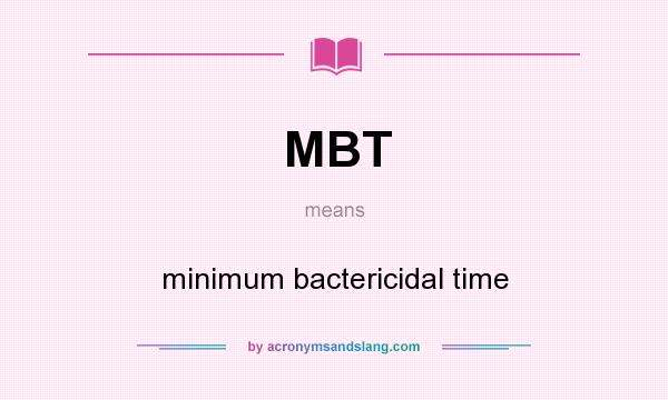 What does MBT mean? It stands for minimum bactericidal time