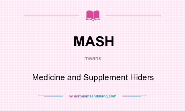 What does MASH mean? It stands for Medicine and Supplement Hiders