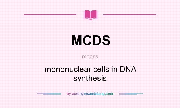 What does MCDS mean? It stands for mononuclear cells in DNA synthesis