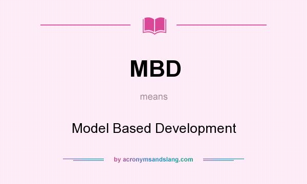 What does MBD mean? It stands for Model Based Development