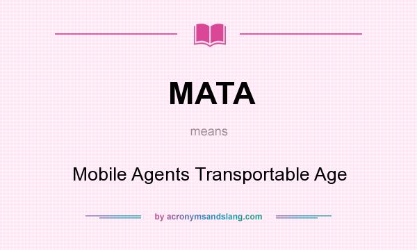 What does MATA mean? It stands for Mobile Agents Transportable Age