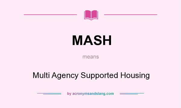What does MASH mean? It stands for Multi Agency Supported Housing