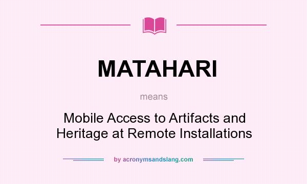 What does MATAHARI mean? It stands for Mobile Access to Artifacts and Heritage at Remote Installations
