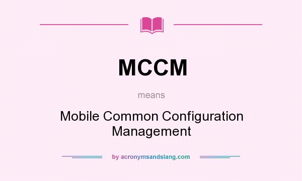 What does MCCM mean? It stands for Mobile Common Configuration Management