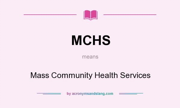 What does MCHS mean? It stands for Mass Community Health Services