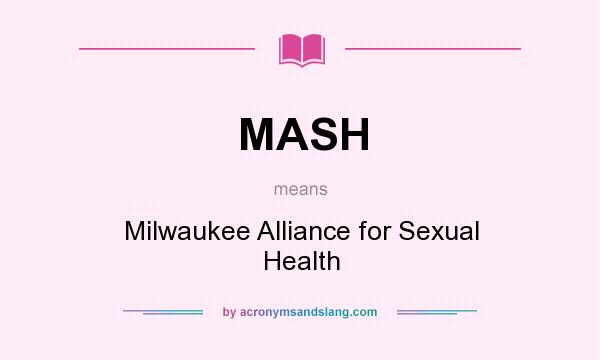 What does MASH mean? It stands for Milwaukee Alliance for Sexual Health