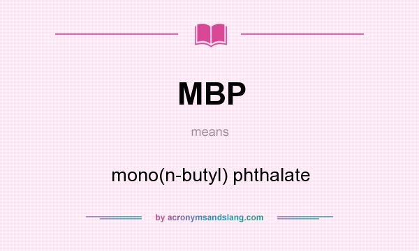 What does MBP mean? It stands for mono(n-butyl) phthalate