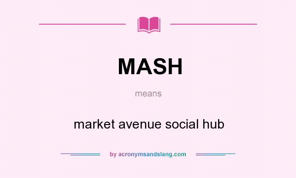 What does MASH mean? It stands for market avenue social hub
