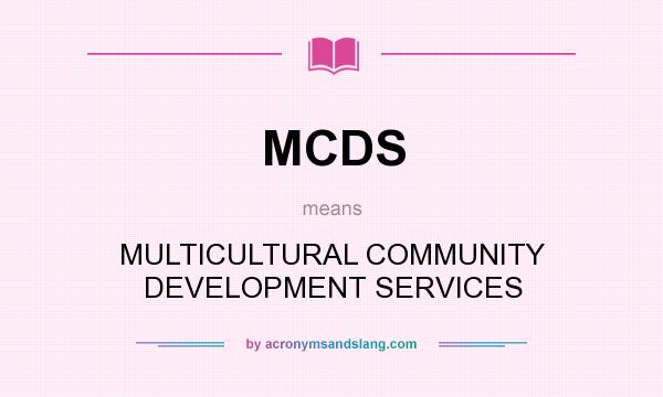 What does MCDS mean? It stands for MULTICULTURAL COMMUNITY DEVELOPMENT SERVICES