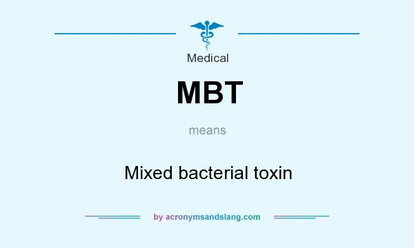 What does MBT mean? It stands for Mixed bacterial toxin