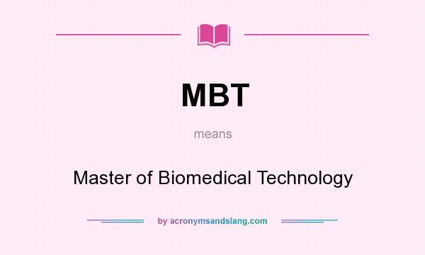 What does MBT mean? It stands for Master of Biomedical Technology