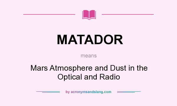 What does MATADOR mean? It stands for Mars Atmosphere and Dust in the Optical and Radio