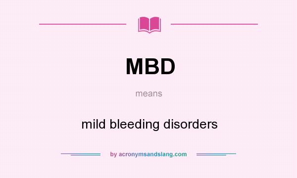 What does MBD mean? It stands for mild bleeding disorders