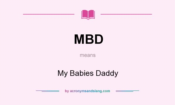 What does MBD mean? It stands for My Babies Daddy