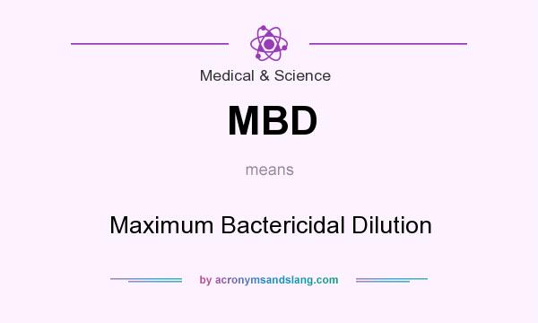 What does MBD mean? It stands for Maximum Bactericidal Dilution