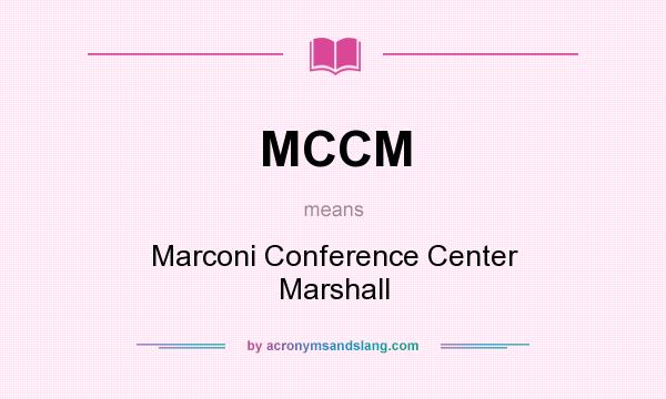 What does MCCM mean? It stands for Marconi Conference Center Marshall