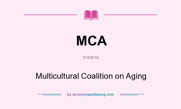 What does MCA mean? It stands for Multicultural Coalition on Aging