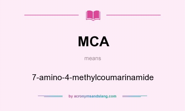 What does MCA mean? It stands for 7-amino-4-methylcoumarinamide