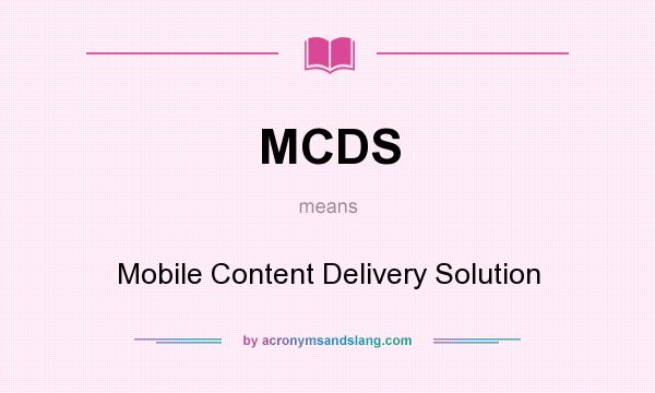 What does MCDS mean? It stands for Mobile Content Delivery Solution