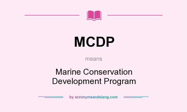 What does MCDP mean? It stands for Marine Conservation Development Program