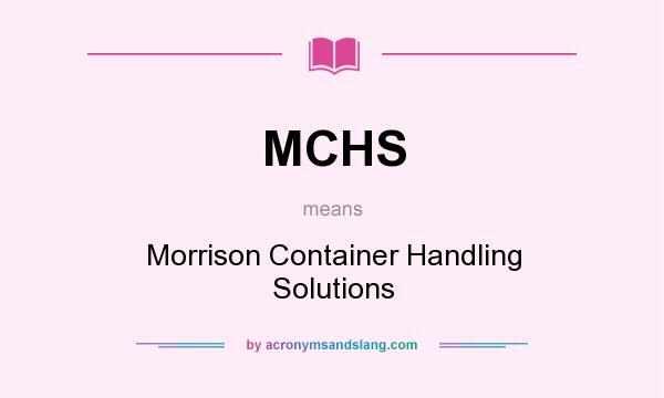What does MCHS mean? It stands for Morrison Container Handling Solutions