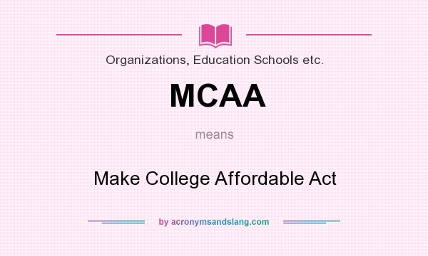 What does MCAA mean? It stands for Make College Affordable Act