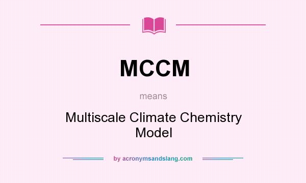 What does MCCM mean? It stands for Multiscale Climate Chemistry Model