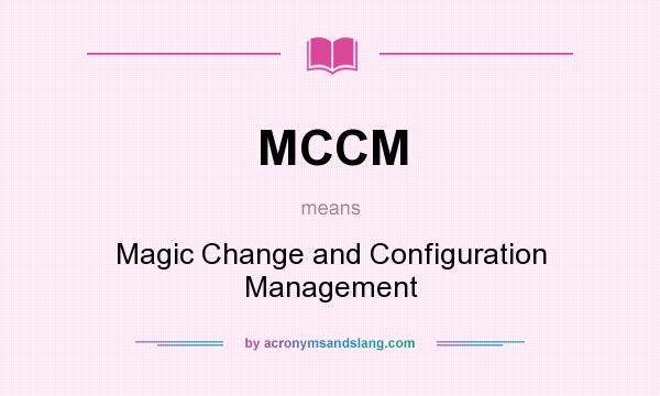 What does MCCM mean? It stands for Magic Change and Configuration Management