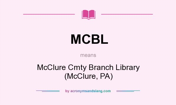 What does MCBL mean? It stands for McClure Cmty Branch Library (McClure, PA)